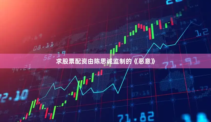 求股票配资由陈思诚监制的《恶意》