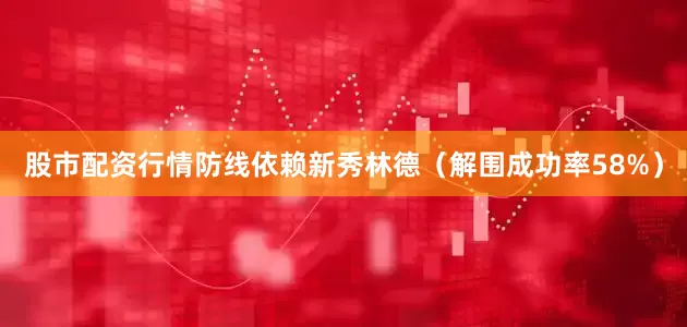 股市配资行情防线依赖新秀林德（解围成功率58%）