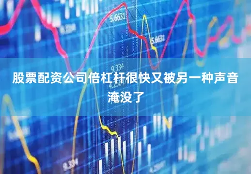 股票配资公司倍杠杆很快又被另一种声音淹没了