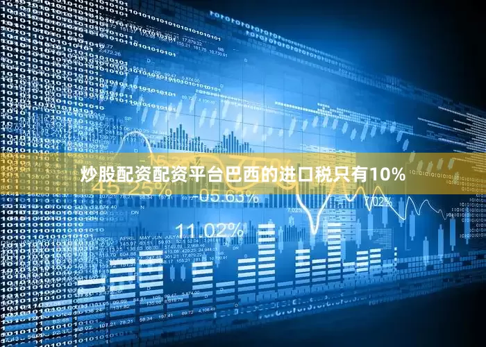 炒股配资配资平台巴西的进口税只有10%
