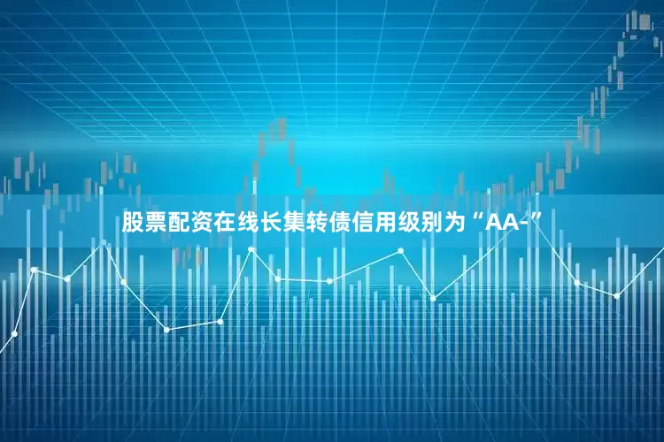 股票配资在线长集转债信用级别为“AA-”