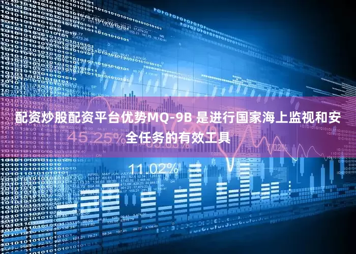配资炒股配资平台优势MQ-9B 是进行国家海上监视和安全任务的有效工具