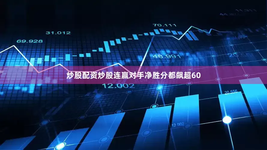 炒股配资炒股连赢对手净胜分都飙超60