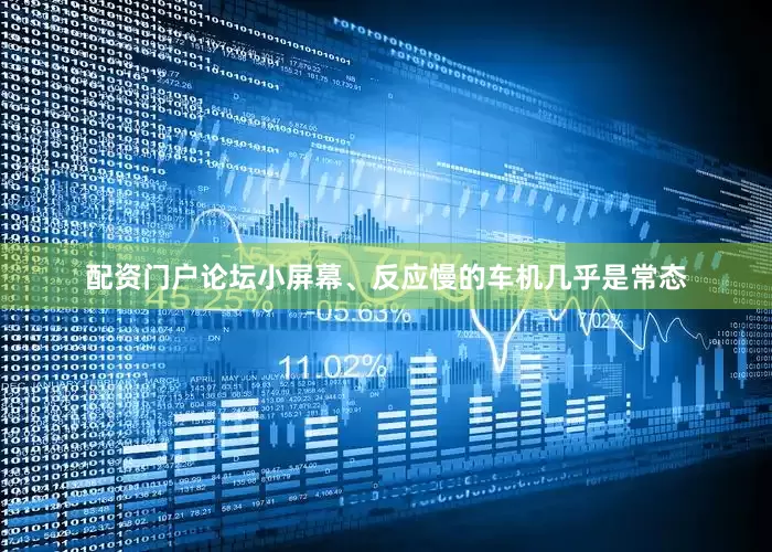 配资门户论坛小屏幕、反应慢的车机几乎是常态
