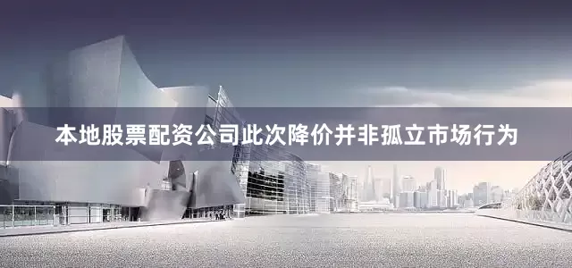 本地股票配资公司此次降价并非孤立市场行为